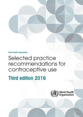 Selected Practice Recommendations for Contraceptive Use by World Health Organization