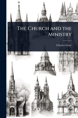 The Church and the Ministry by Gore, Charles
