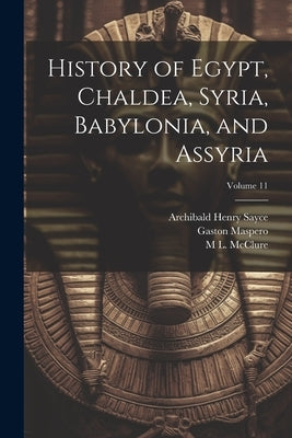 History of Egypt, Chaldea, Syria, Babylonia, and Assyria; Volume 11 by Sayce, Archibald Henry