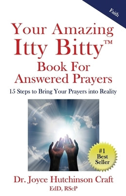 Your Amazing Itty Bitty(TM) Book For Answered Prayers: 15 Steps to Bring Your Prayers into Reality by Craft, Joyce Hutchinson