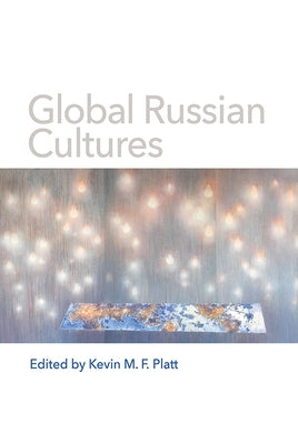 Global Russian Cultures by Platt, Kevin M. F.