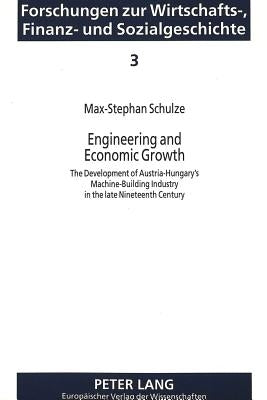 Engineering and Economic Growth: The Development of Austria-Hungary's Machine-Building Industry in the Late Nineteenth Century by Baltzarek, Franz