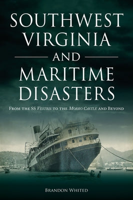 Southwest Virginia and Maritime Disasters: From the SS Vestris to the Morro Castle and Beyond by Whited, Brandon