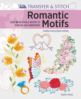 Transfer & Stitch: Romantic Motifs: Over 60 Reusable Motifs to Iron on and Embroider by Envoldsen-Harris, Carina