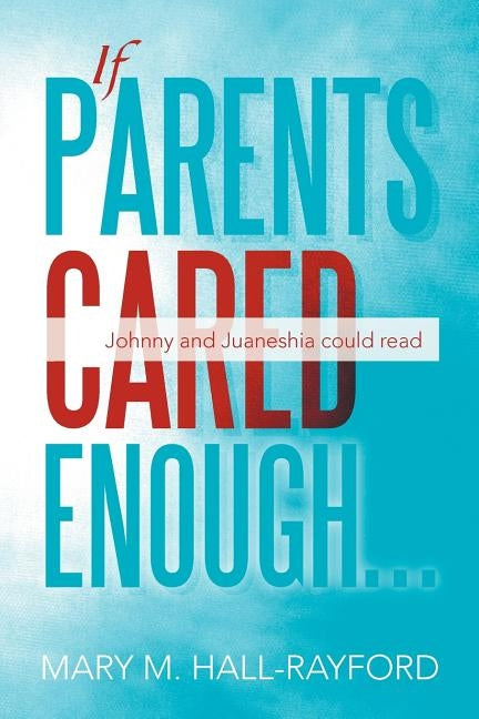If Parents Cared Enough...: Johnny and Juaneshia Could Read by Hall-Rayford, Mary M.