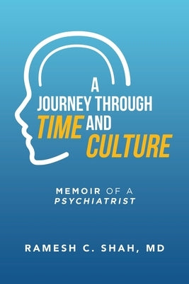A Journey Through Time and Culture: Memoir of a Psychiatrist by Shah, Ramesh C.