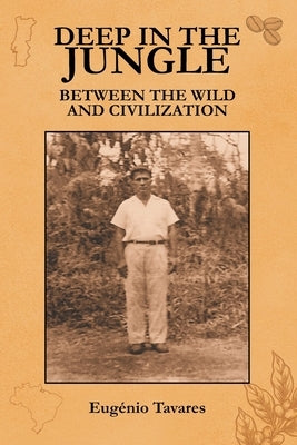 Deep in the Jungle: Between the Wild and Civilization by Coelho, Fernando Tavares