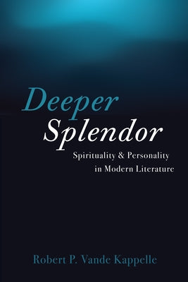 Deeper Splendor: Spirituality and Personality in Modern Literature by Vande Kappelle, Robert P.
