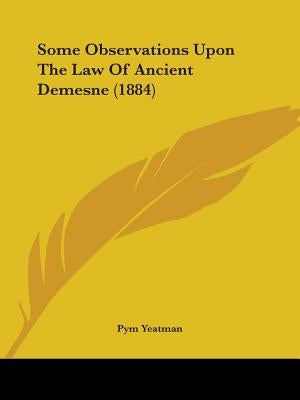 Some Observations Upon The Law Of Ancient Demesne (1884) by Yeatman, Pym