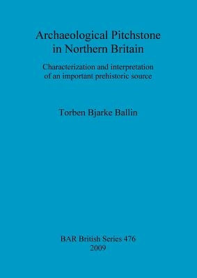 Archaeological Pitchstone in Northern Britain: Characterization and interpretation of an important prehistoric source by Bjarke Ballin, Torben