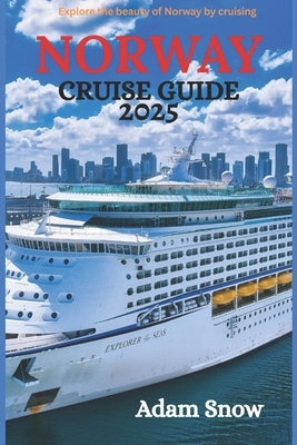 Norway Cruise Guide 2025: Onboard Experience-Luxury and Comfort on the Norwegian Seas by Snow, Adam