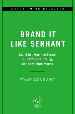 Brand It Like Serhant: Stand Out from the Crowd, Build Your Following, and Earn More Money by Serhant, Ryan