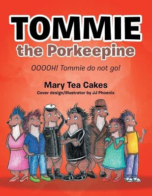 Tommie the Porkeepine: Ooooh! Tommie Do Not Go! by Cakes, Mary Tea