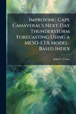 Improving Cape Canaveral's Next-Day Thunderstorm Forecasting Using a MESO-ETA Model-Based Index by Crane, John C.