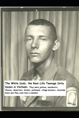 The White Duds the Real-life Dirty Dozen in Vietnam by Chittum, Thomas