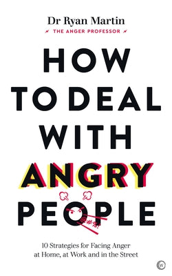 How to Deal with Angry People: 10 Strategies for Facing Anger at Home, at Work and Online by Martin, Ryan