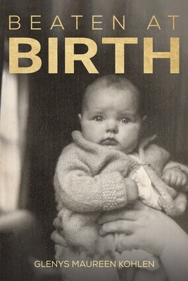 Beaten at Birth by Kohlen, Glenys Maureen