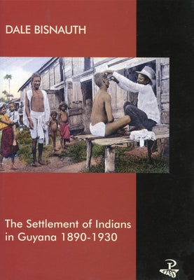 Settlement of Indians in Guyana: 1890-1930 by Bisnauth, Dale
