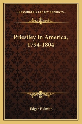 Priestley In America, 1794-1804 by Smith, Edgar F.