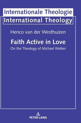 Faith Active in Love: On the Theology of Michael Welker by Welker, Michael