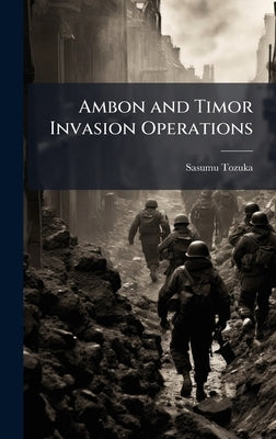 Ambon and Timor Invasion Operations by Tozuka, Sasumu