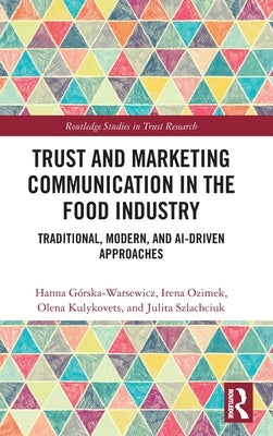 Trust and Marketing Communication in the Food Industry: Traditional, Modern, and Ai-Driven Approaches by Górska-Warsewicz, Hanna