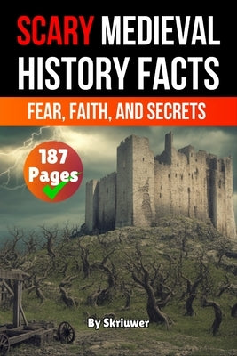 Scary Medieval History Facts: Fear, Faith, and Secrets by Skriuwer Com
