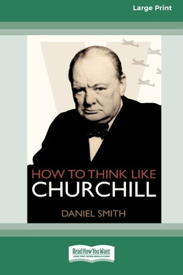 How to Think Like Churchill (16pt Large Print Edition) by Smith, Daniel