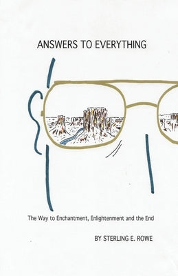 Answers to Everything: The Way to Enchantment, Enlightenment and the End by Rowe, Sterling
