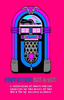 PopFiction 80s & 90s: A collection of stories inspired by the music of the 80s & 90s by Kelderhouse, Belinda