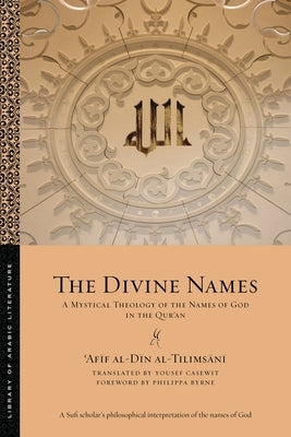 The Divine Names: A Mystical Theology of the Names of God in the Qurʾan by Al-Tilimsānī, ʿafīf