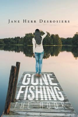 Gone Fishing: The Hook by Desrosiers, Jane H.