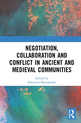 Negotiation, Collaboration and Conflict in Ancient and Medieval Communities by Krötzl, Christian