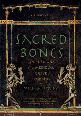 Sacred Bones: Confessions of a Medieval Grave Robber by Spring, Michael