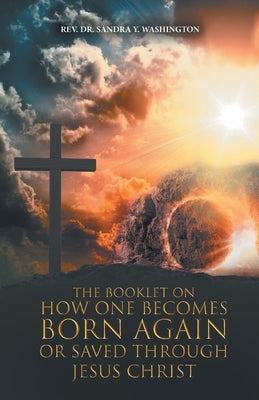 The Booklet On How One Becomes Born Again Or Saved Through Jesus Christ: God Wants To Share His Secrets With You Through Dreams and Visions by Washington, Sandra Y.