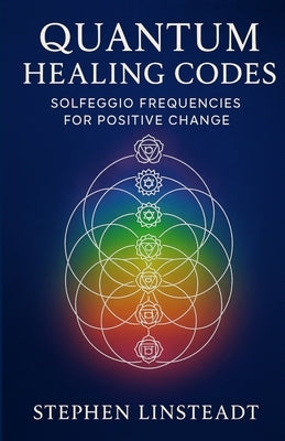 Quantum Healing Codes: Solfeggio Frequencies for Positive Change by Linsteadt, Stephen