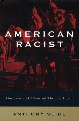 American Racist: The Life and Films of Thomas Dixon by Slide, Anthony