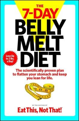 The 7-Day Belly Melt Diet: The Scientifically Proven Plan to Flatten Your Stomach and Keep You Lean for Life. by The Editors of Eat This Not That!