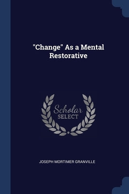 "Change" As a Mental Restorative by Granville, Joseph Mortimer