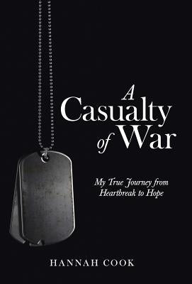 A Casualty of War: My True Journey from Heartbreak to Hope by Cook, Hannah