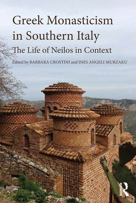 Greek Monasticism in Southern Italy: The Life of Neilos in Context by Crostini, Barbara