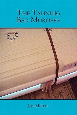 The Tanning Bed Murders by Eisler, John