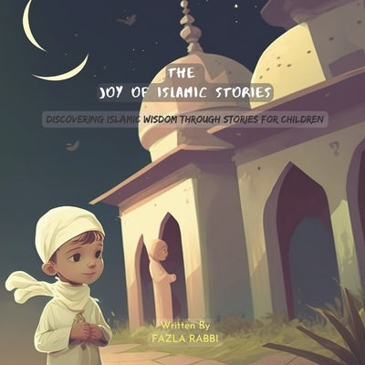 The Joy of Islamic Stories: Discovering Islamic Wisdom Through Stories for Children by Shuvo, F. R.