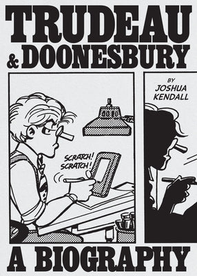 Trudeau and Doonesbury: The Cartoonist Who Turned the News Into Art by Kendall, Joshua