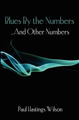 Blues By the Numbers ...And Other Numbers: Selected Fiction & Poetry by Wilson, Paul Hastings