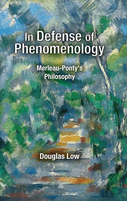In Defense of Phenomenology: Merleau-Pontys Philosophy by Low, Douglas
