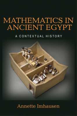 Mathematics in Ancient Egypt: A Contextual History by Imhausen, Annette