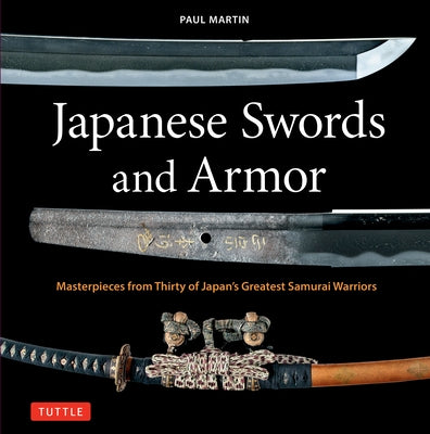 Japanese Swords and Armor: Masterpieces from Thirty of Japan's Most Famous Samurai by Martin, Paul