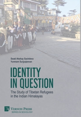 Identity in Question: The Study of Tibetan Refugees in the Indian Himalayas by Sachdeva, Swati Akshay
