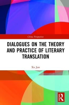 Dialogues on the Theory and Practice of Literary Translation by Jun, Xu